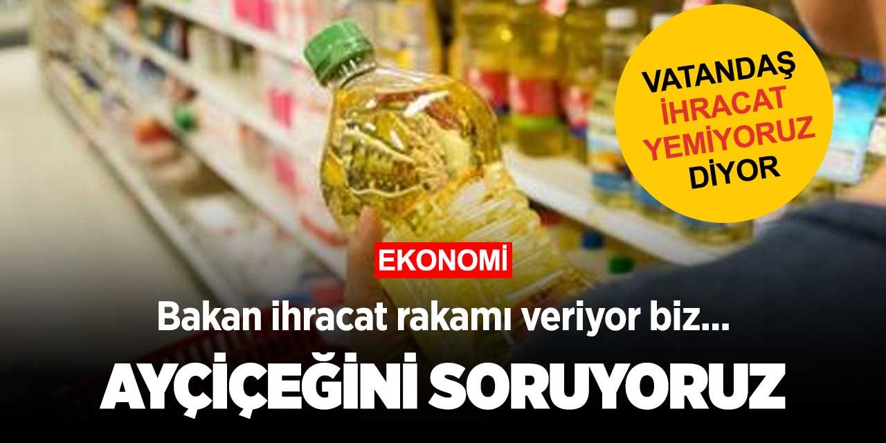 İhracatta tüm zamanların rekorunun geldiği Türkiye'de gündem yine yağ fiyatları