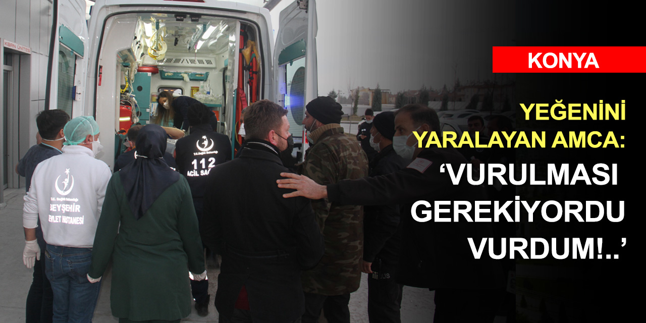 Konya'da yeğenini vuran amca gözaltına alınırken öyle bir şey dediki