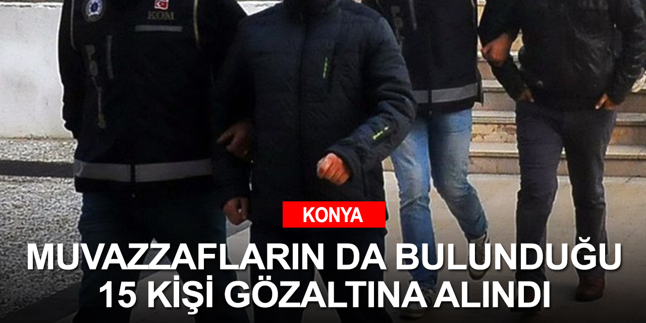 Konya merkezli 4 ilde eş zamanlı FETÖ operasyonu!