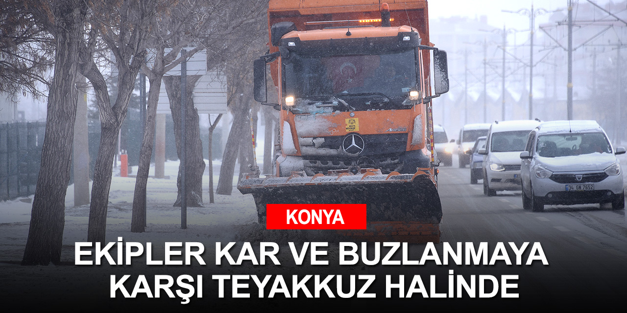 Konya'da ekipler kara kışla 24 saat mücadele ediyor
