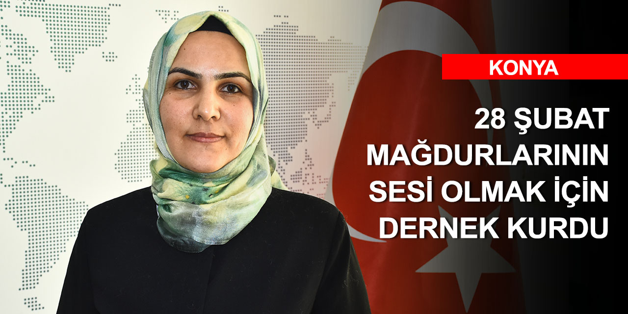 Konya merkezli dernekle 28 Şubat mağdurlarının sesi oldu