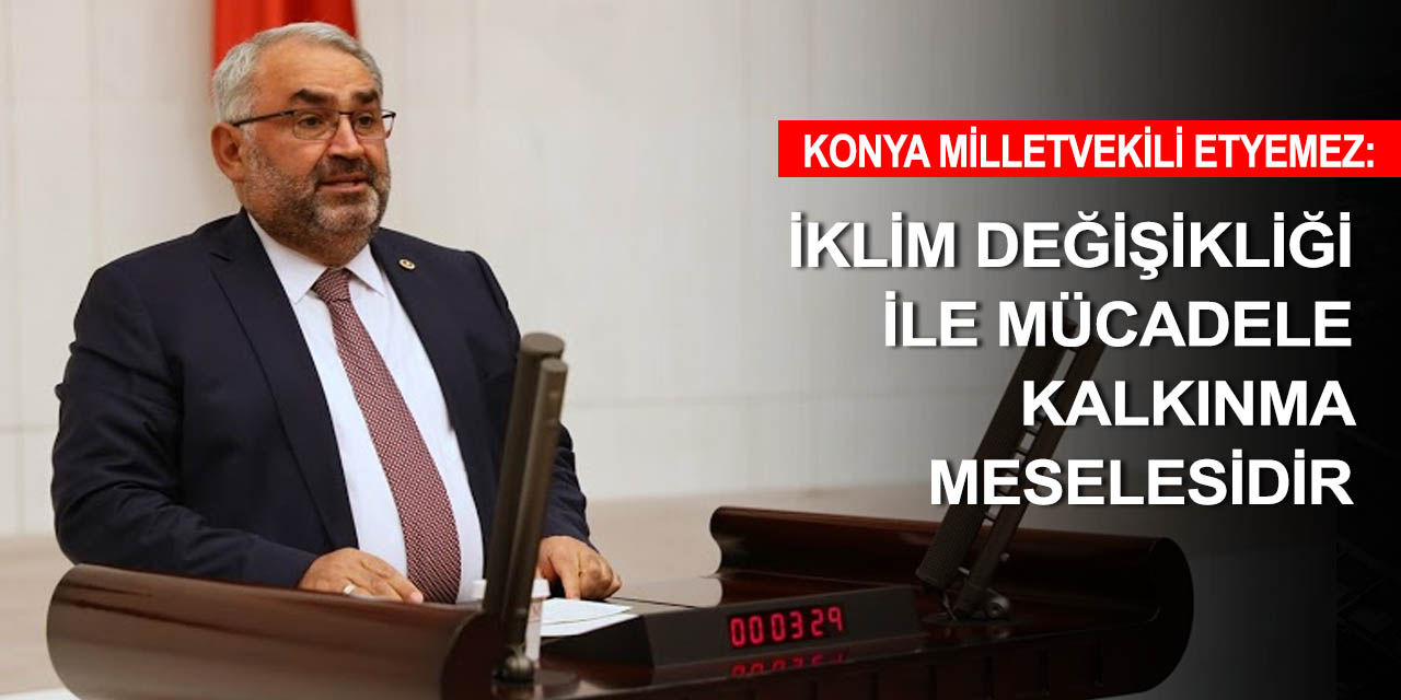 Konya Milletvekili Etyemez'den kuraklıkla mücadelede 'birliktelik' çağrısı