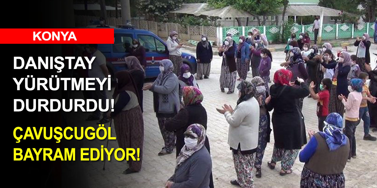 Danıştay’ın kararı Çavuşcugöl halkının yüzünü güldürdü