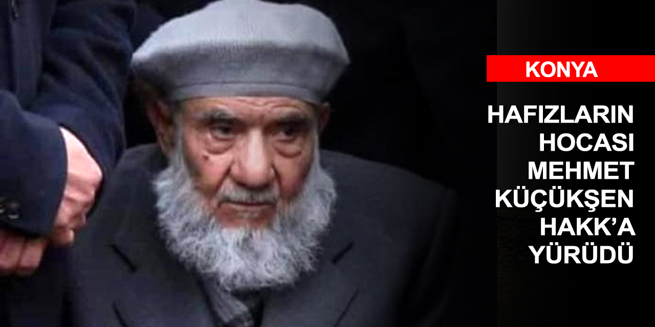 Konya'nın sevilen hafız hocası Mehmet Küçükşen vefat etti