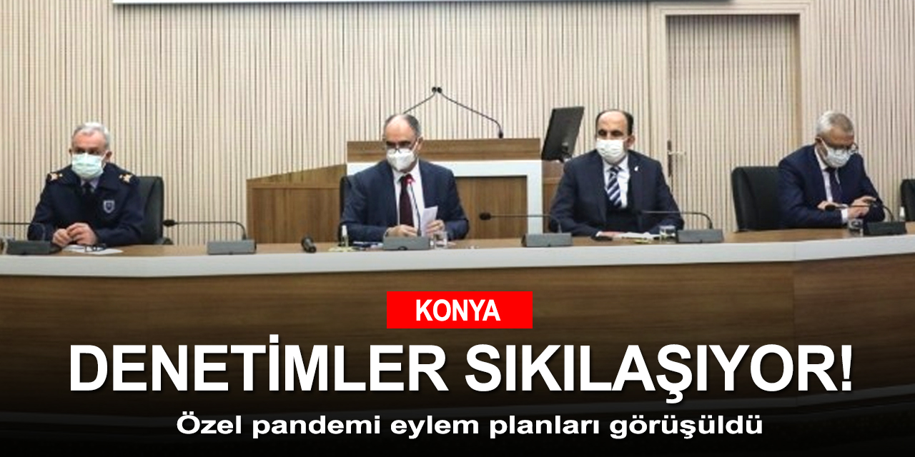 Çok yüksek riskli Konya'da İl Pandemi Koordinasyon Kurulu toplandı!