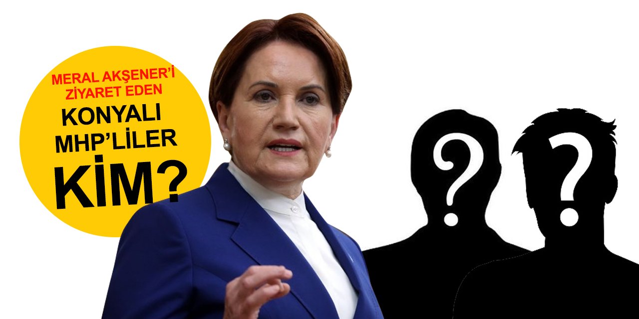 Meral Akşener'i ziyaret eden Konyalı MHP'liler kim?