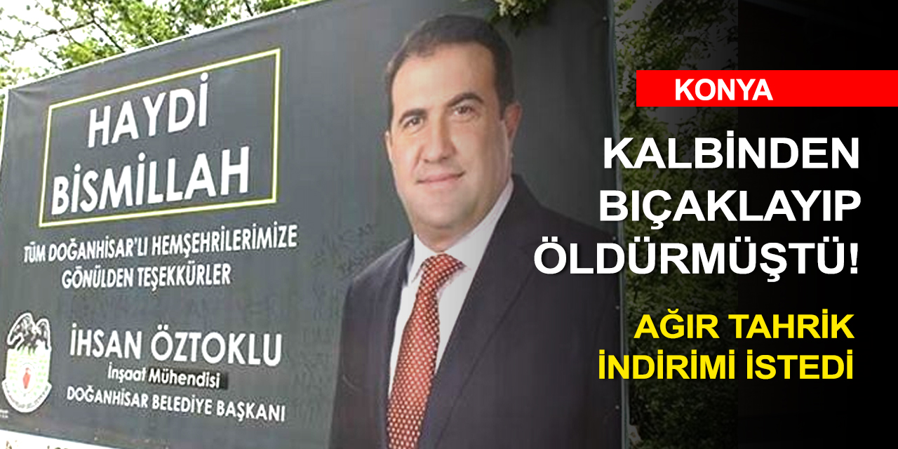 Konya'da öldürülen MHP’li belediye başkanının İYİ Parti'li katili hakkında karar açıklandı
