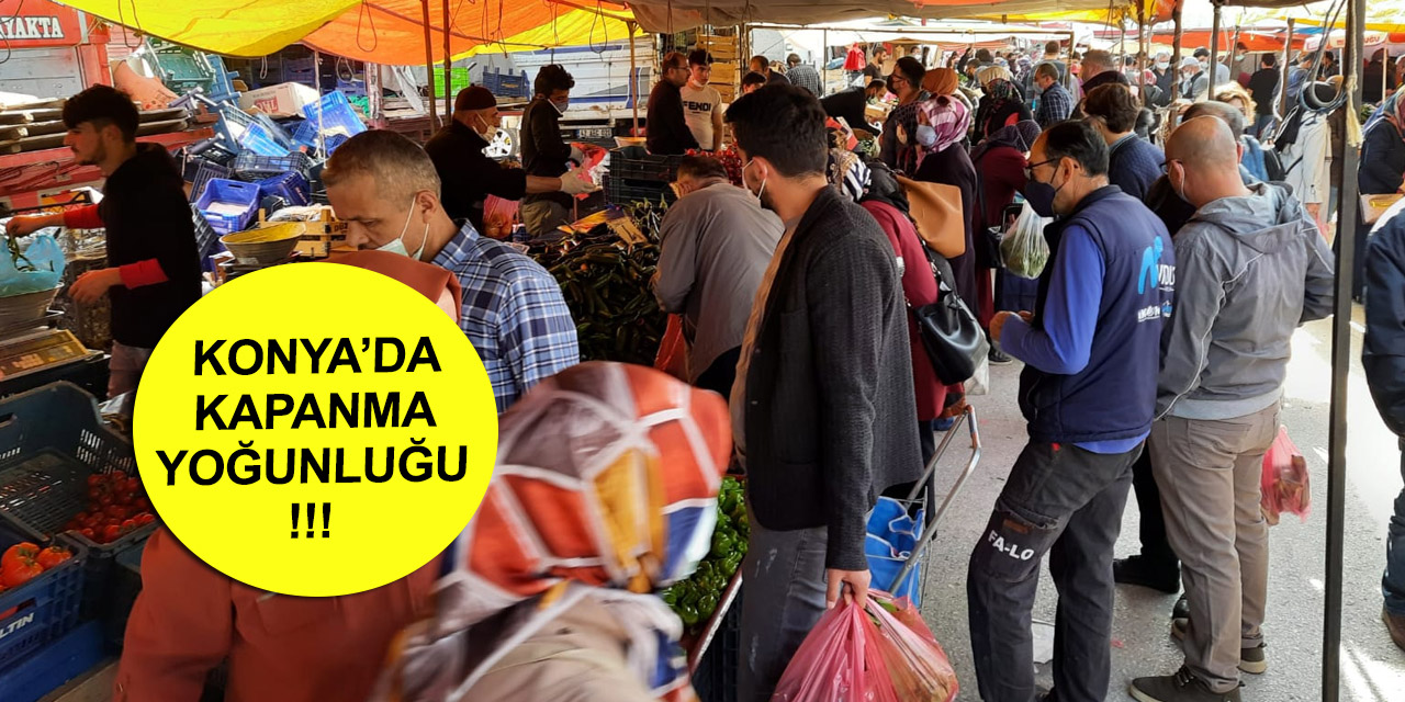 Tam kapanmaya bodoslama giriş! Konya'da çarşı pazar ana baba günü oldu