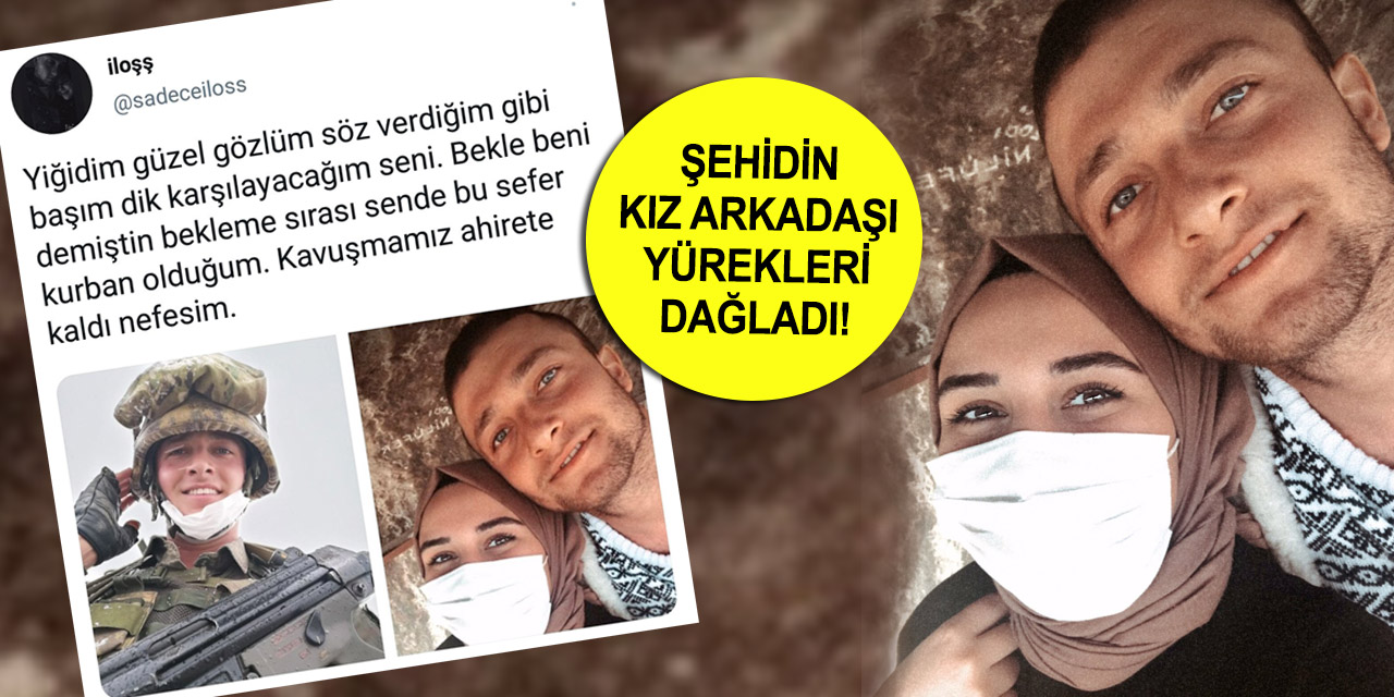 Şehit Onbaşı Hüsamettin Gökçe'nin kız arkadaşının 'Kavuşmamız ahirete kaldı' paylaşımı gündem oldu!