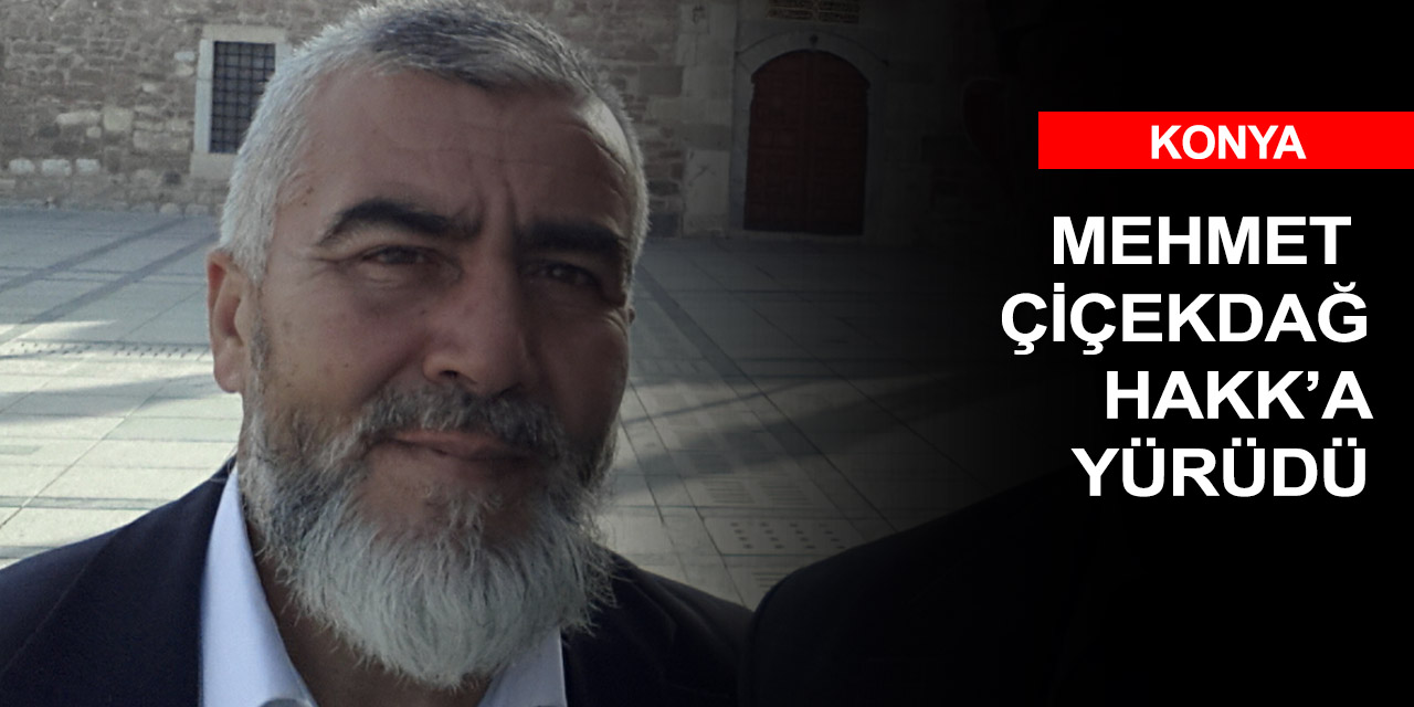 Konya'nın sevilen hocalarından Mehmet Çiçekdağ Koronavirüs nedeniyle vefat etti