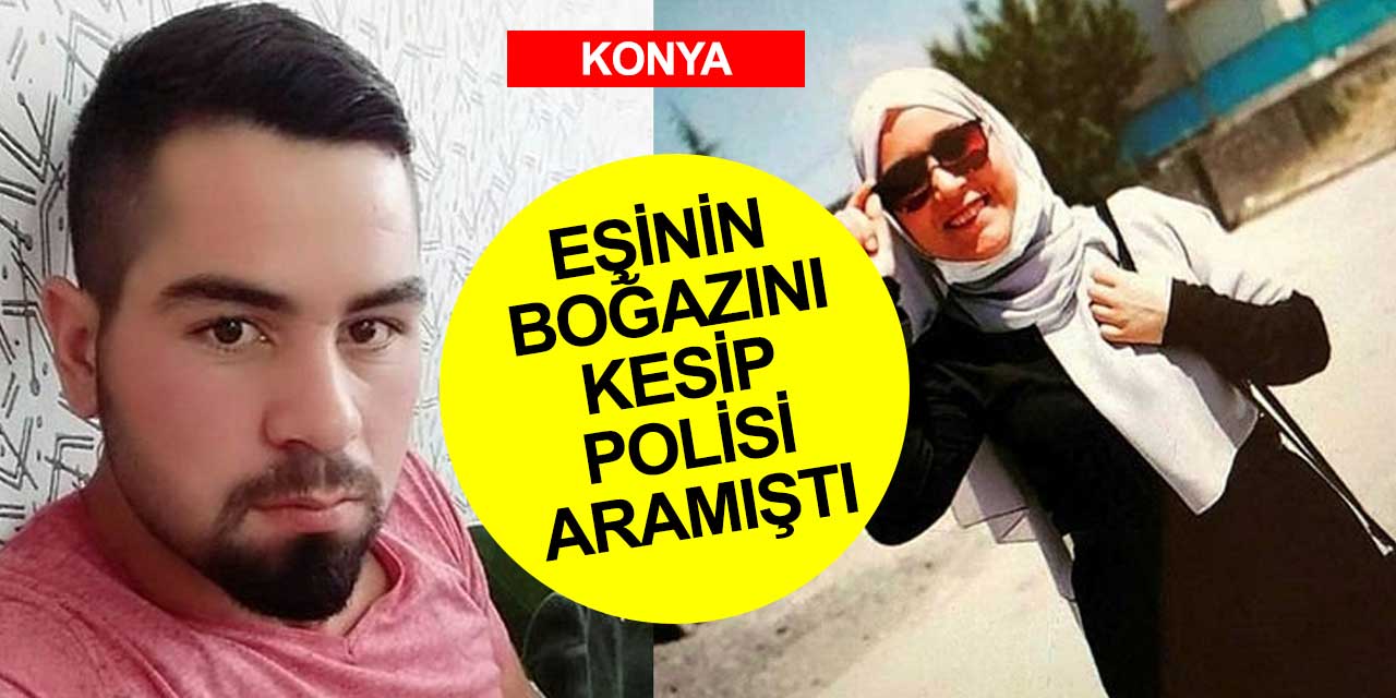 Konya'daki cinayette karar çıktı! Eşinin boğazını kesip defalarca bıçaklayıp polisi aramıştı