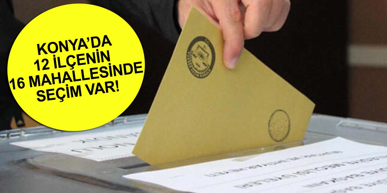 Konya’da muhtarlık seçimi yapılacak mahalleler belli oldu