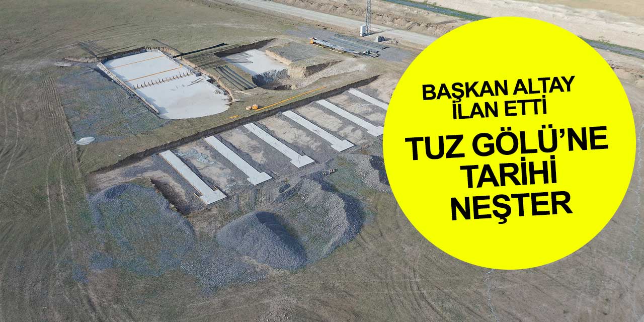 Konya Tuz Gölü'ne neşter Büyükşehir'den geldi! Başkan Altay son durumu anlattı