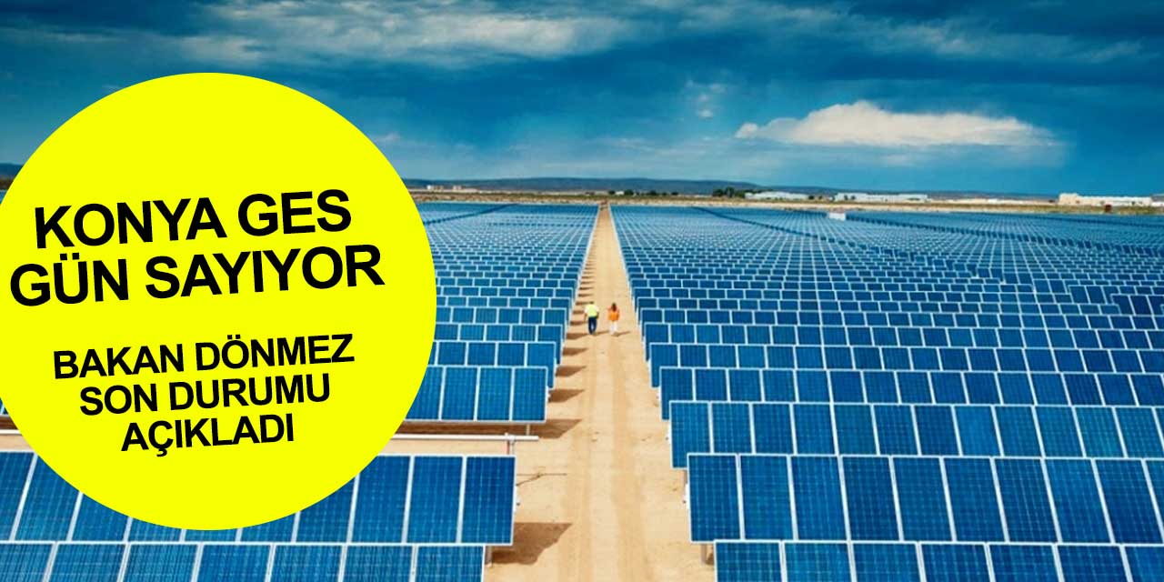Konya'nın güneşi elektrik üretmeye başlayacak! Bakan Dönmez son durumu açıkladı