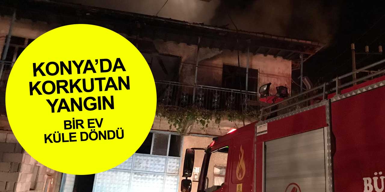 Konya'da meydana gelen yangında 1 kişi alevlerin arasında kalarak yaşamını yitirdi