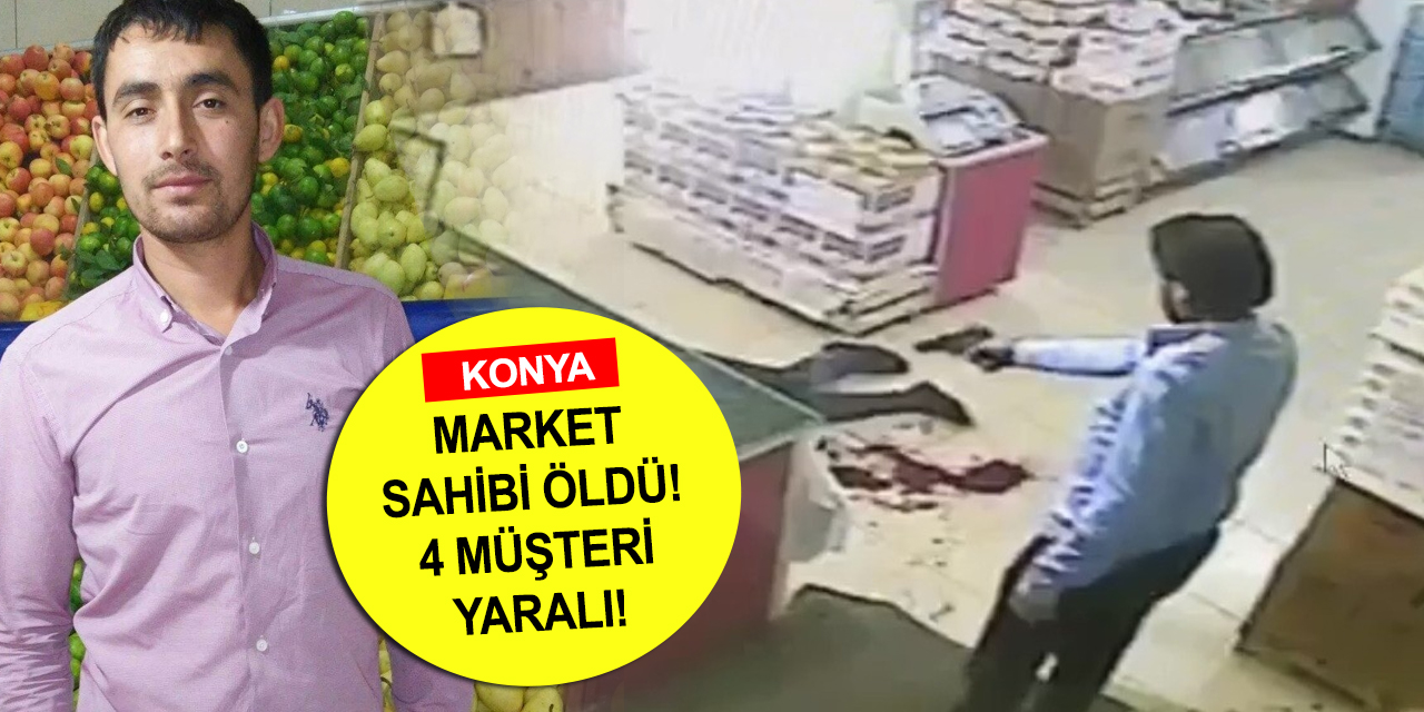 Konya'da markete silahlı saldırı! 1 ölü 4 yaralı