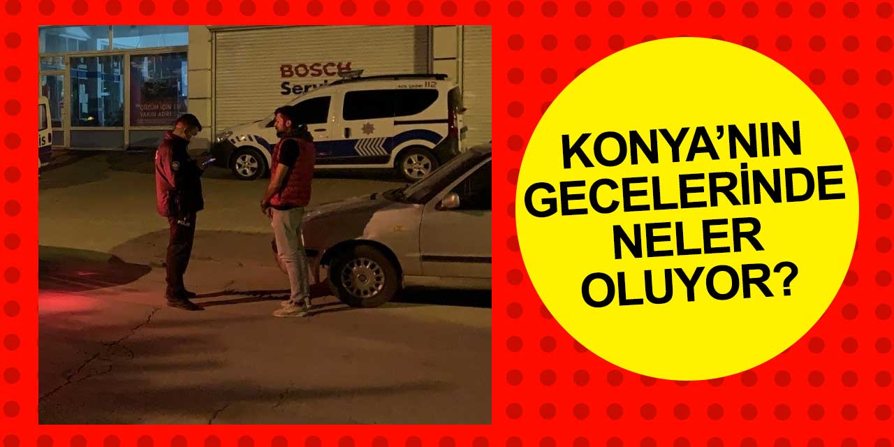 Konya'nın gecelerinde neler oluyor? Rahat tavırlarıyla pes dedirttiler!