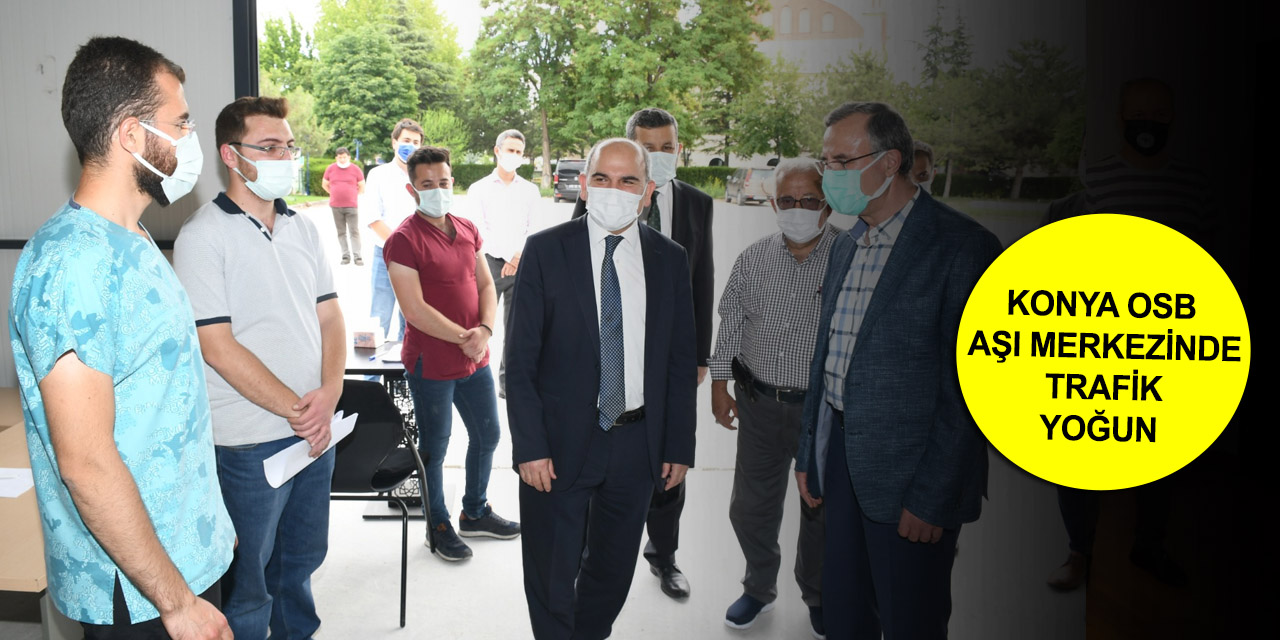 Konya Sağlık Müdürü Koç OSB Aşı Uygulama Merkezi’ni ziyaret etti