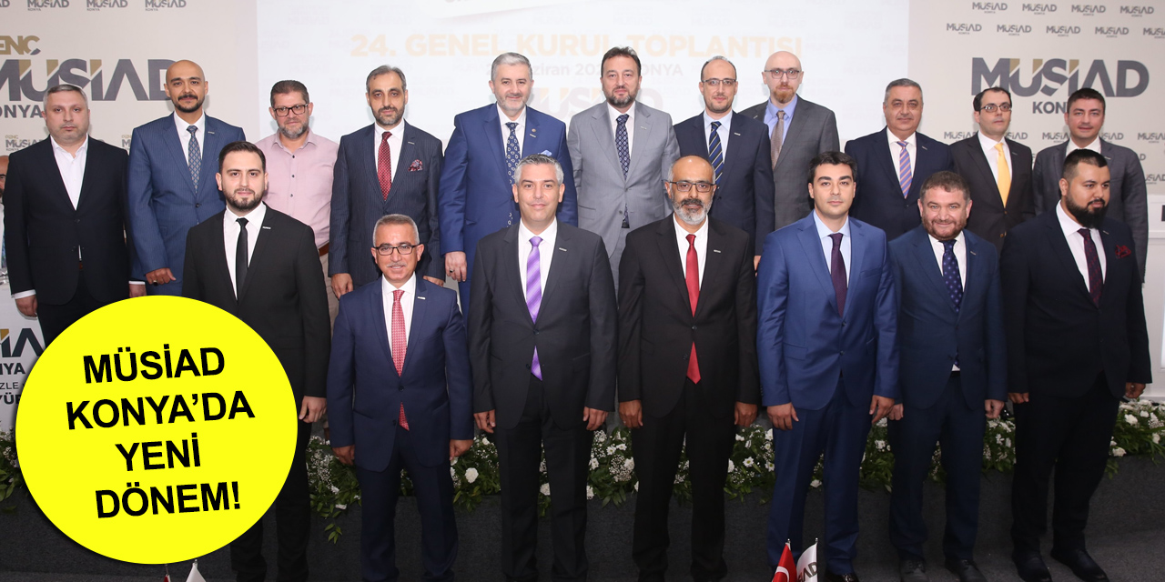 MÜSİAD Konya Şubesi'nde Hilmi Kağnıcı dönemi! İşte yeni yönetim kurulu