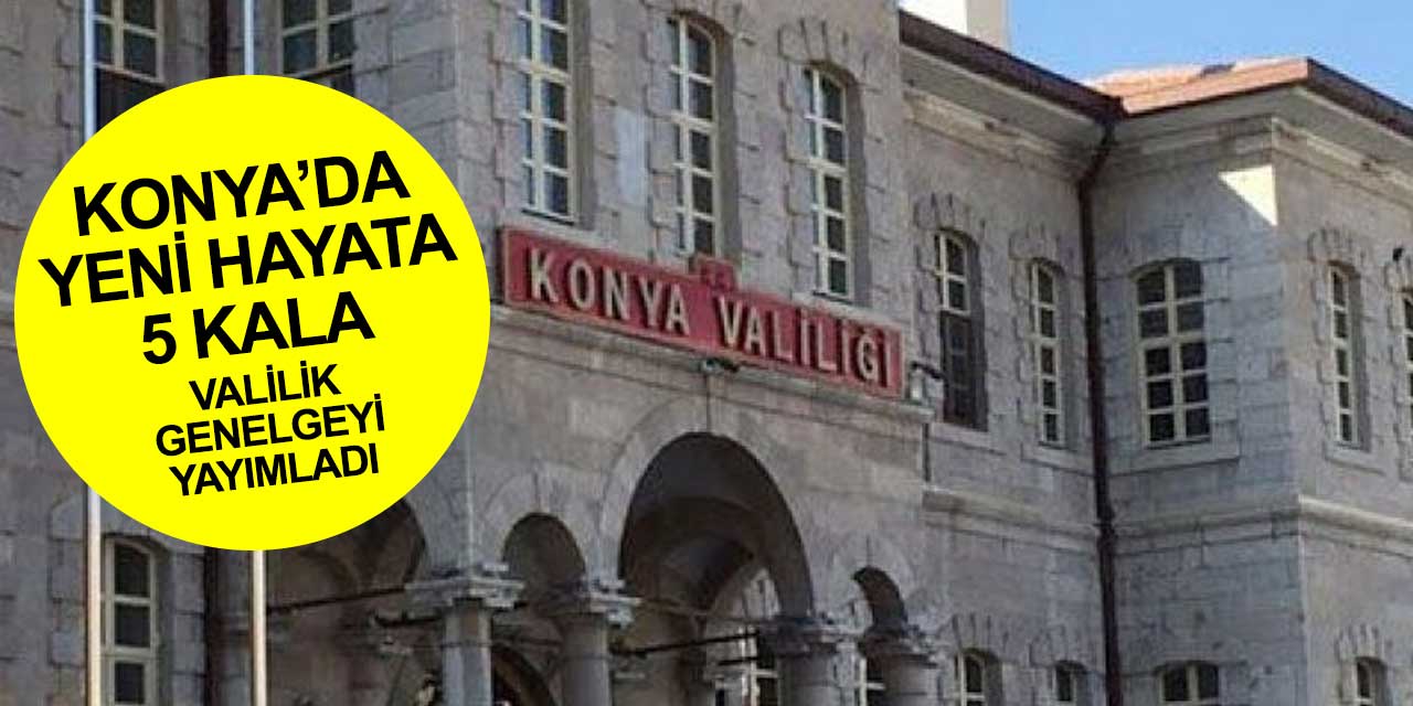 Konya Valiliği 1 Temmuz'dan itibaren Konya'daki hayatla ilgili genelgesini yayımladı