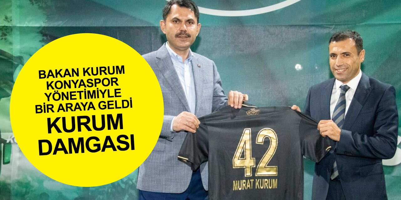 Bakan Kurum Konyaspor yönetimiyle bir araya geldi ve mesajı verdi
