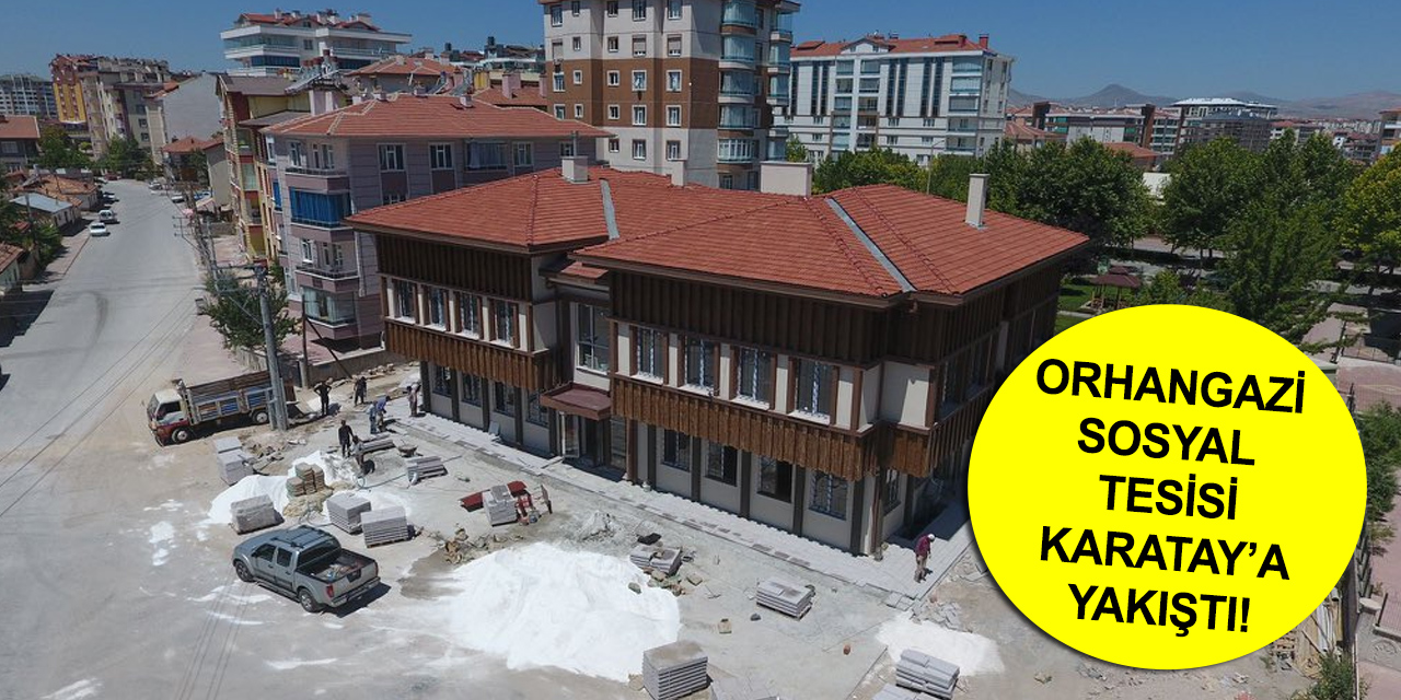 Karatay Orhangazi Sosyal Tesisi'nde sona yaklaşıldı