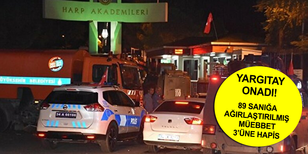 Yargıtay darbe girişiminde bulunan 89 FETÖ sanığının cezasını onadı! İşte tek tek ceza alan isimler