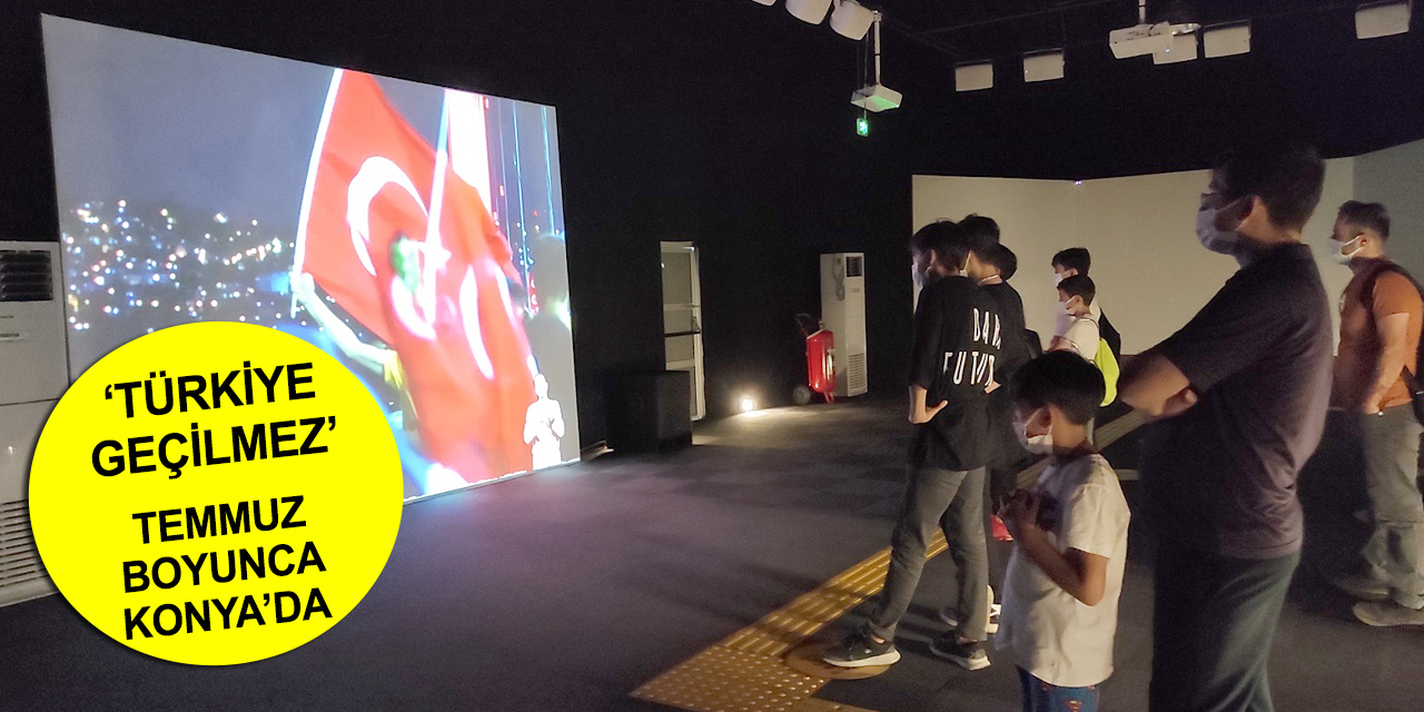 'Türkiye Geçilmez' 15 Temmuz Zaferi Konya Dijital Gösterim Merkezi'nde yaşatılıyor