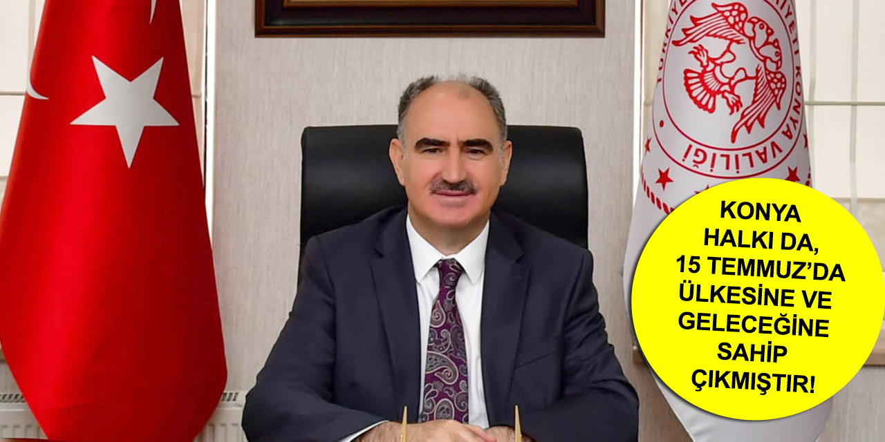 Konya Valisi Özkan'dan 15 Temmuz mesajı: Unutulmaz bir destan yazıldı