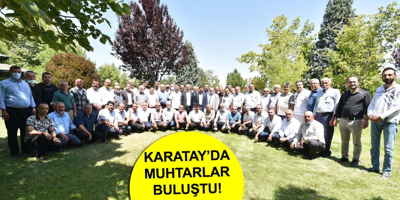 Başkan Kılca ve Genç Karatay'da hizmet veren muhtarlarla buluştu