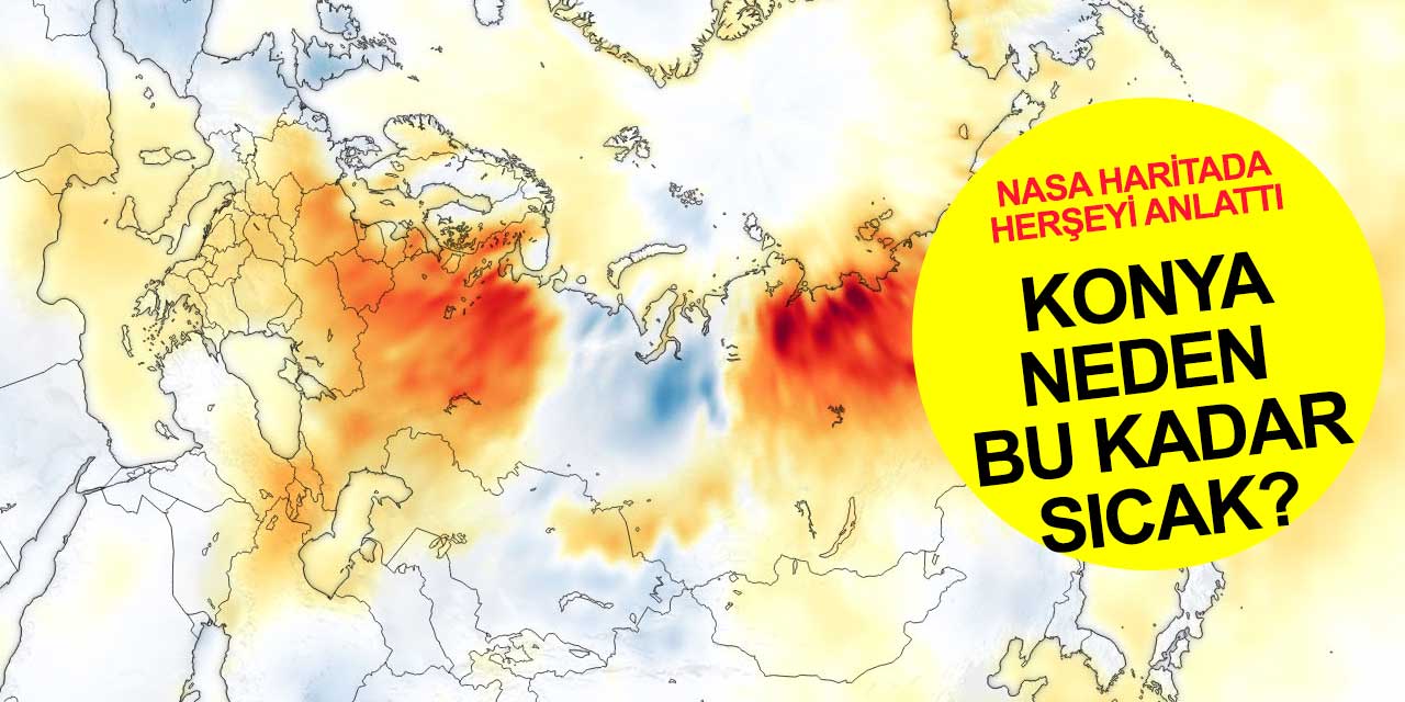 Konya neden bu kadar sıcak? NASA yayınladığı haritada bu soruya cevabı verdi