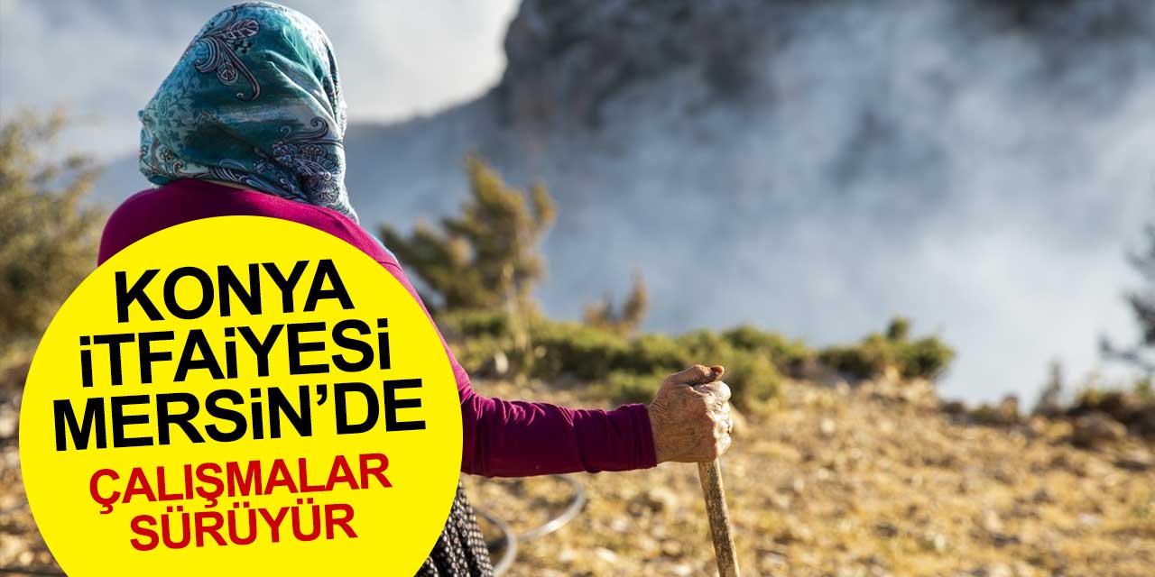 Aydıncık ve Silifke'de çalışmalar sürüyor! Konya İtfaiyesi yangın bölgesinde