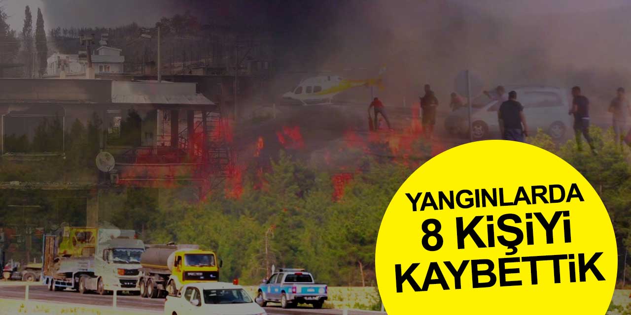 "Yangınlarda 8 vatandaşımızı kaybettik"
