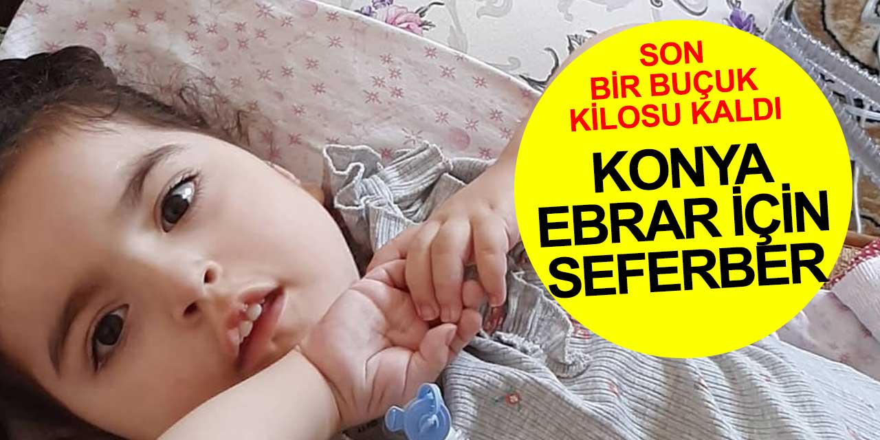 Konya son 1 buçuk kilosu kalan Ebrar için seferber oldu