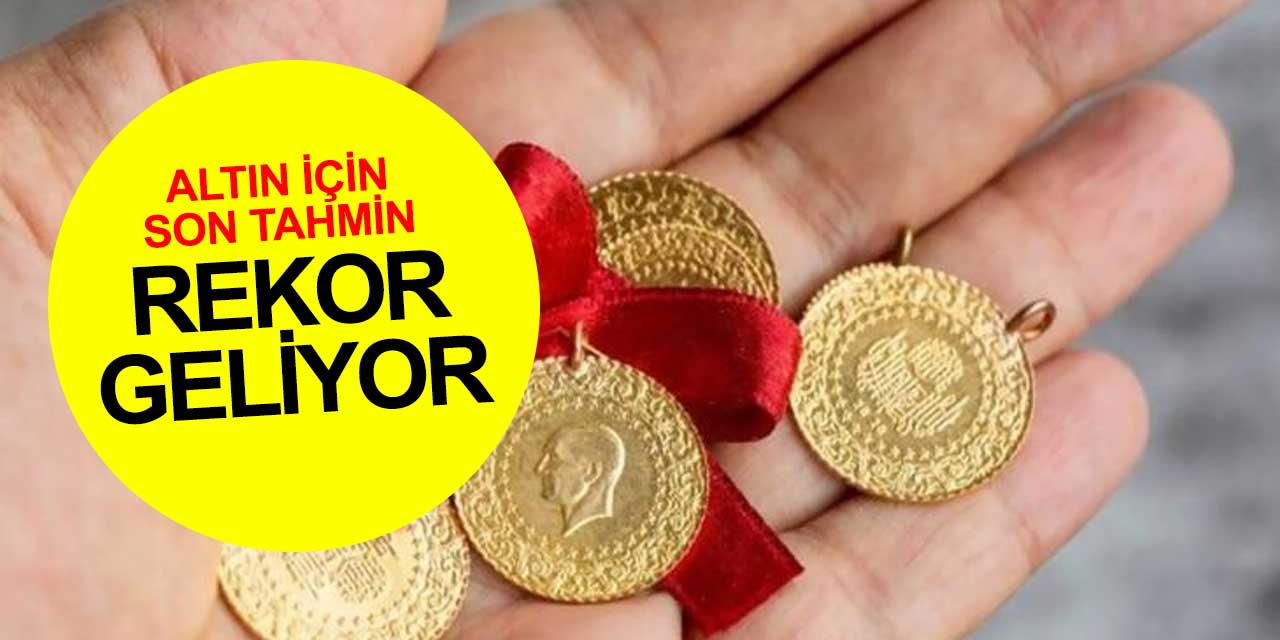 Altını olanlar dikkat! Son tahminler açıklandı