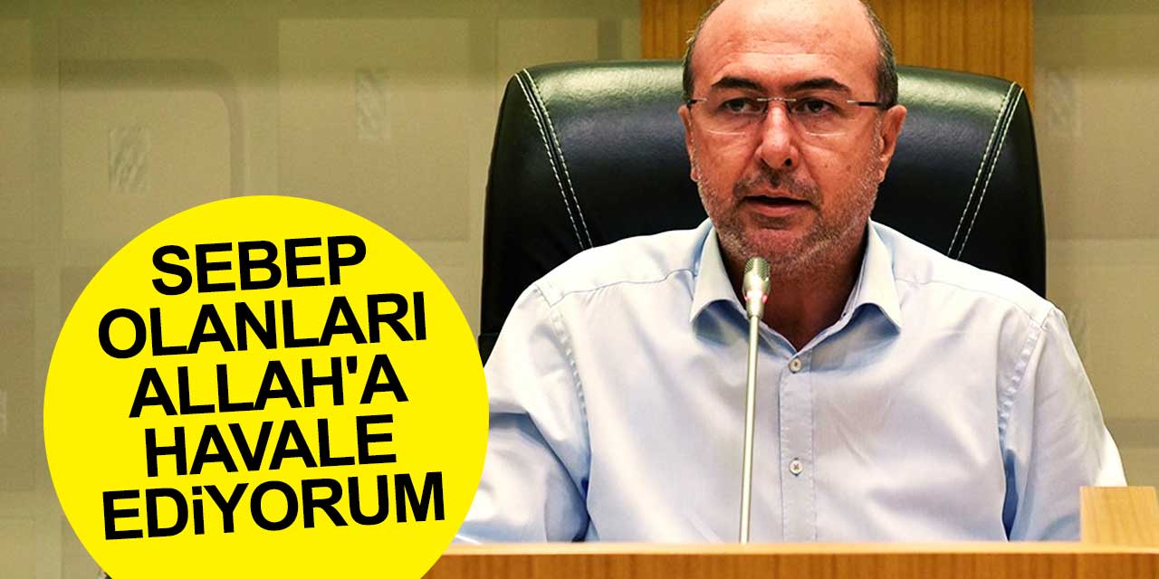 Başkan Pekyatırmacı: Sebep olanları Allah'a havale ediyorum