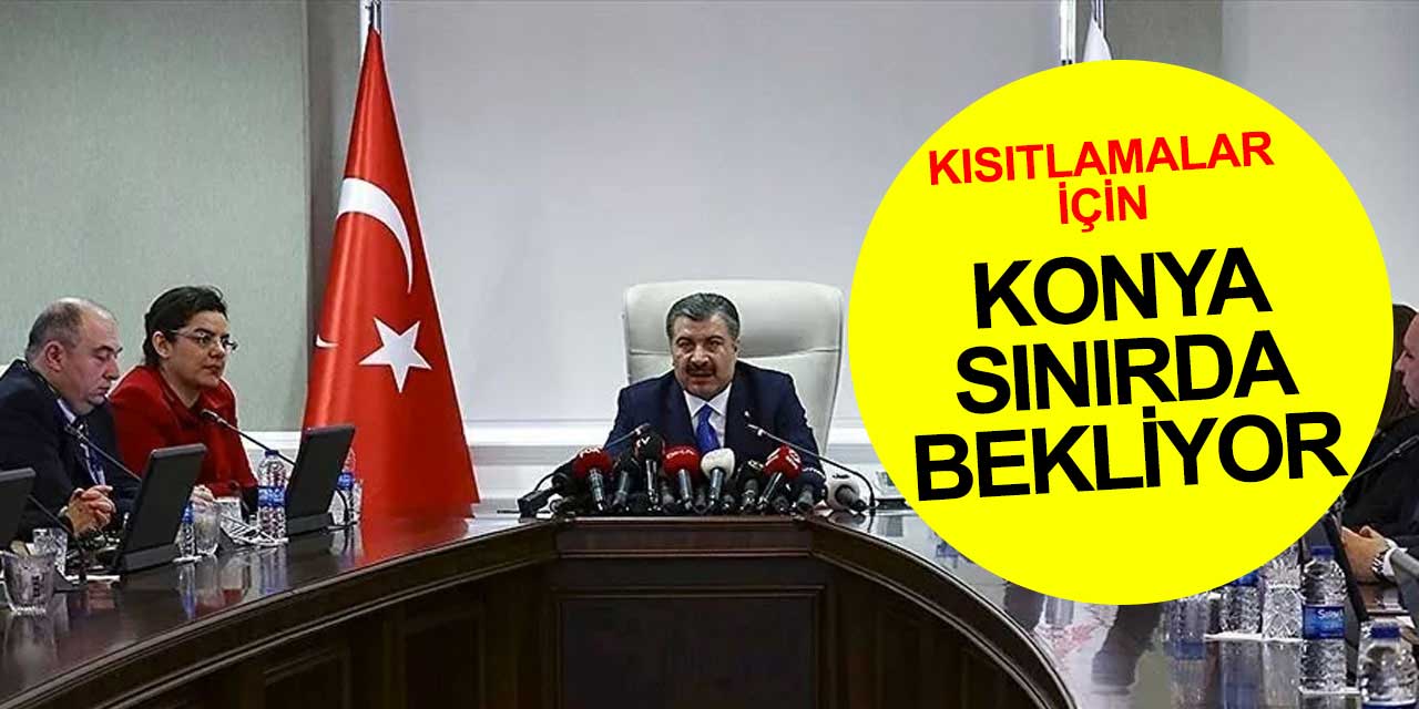 Bilim Kurulu toplantısı öncesinde Konya sınırda bekliyor!