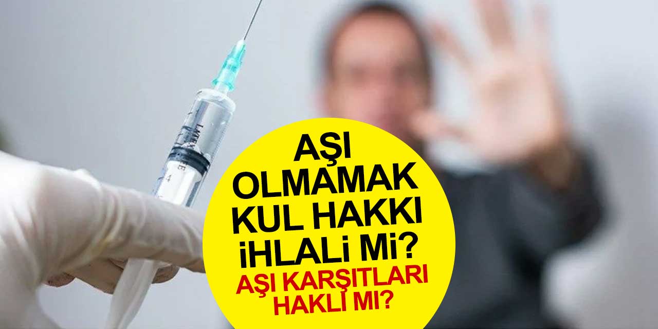 Aşı olmamak kul hakkı ihlali mi? Aşı karşıtları haklı mı?