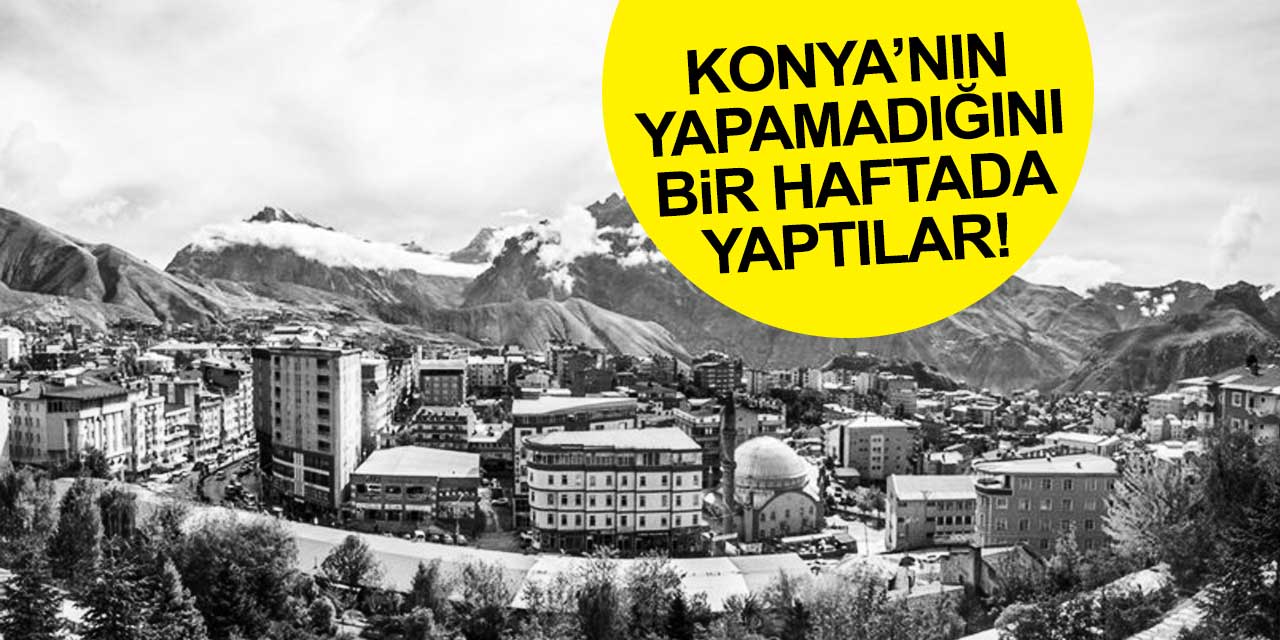 Konya'nın bir türlü yapamadığını Hakkari bir haftada nasıl yaptı?