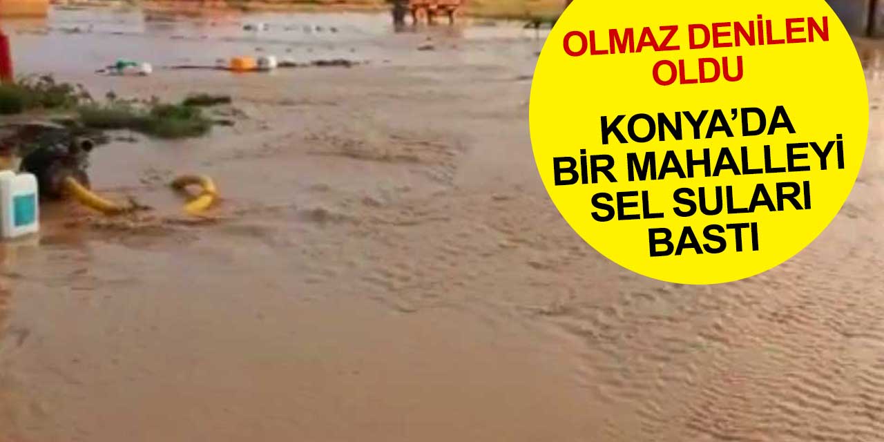 Konya’da olmaz denilen oldu! Karapınar Oymapınar (Gicen) Köyü'nü sel aldı
