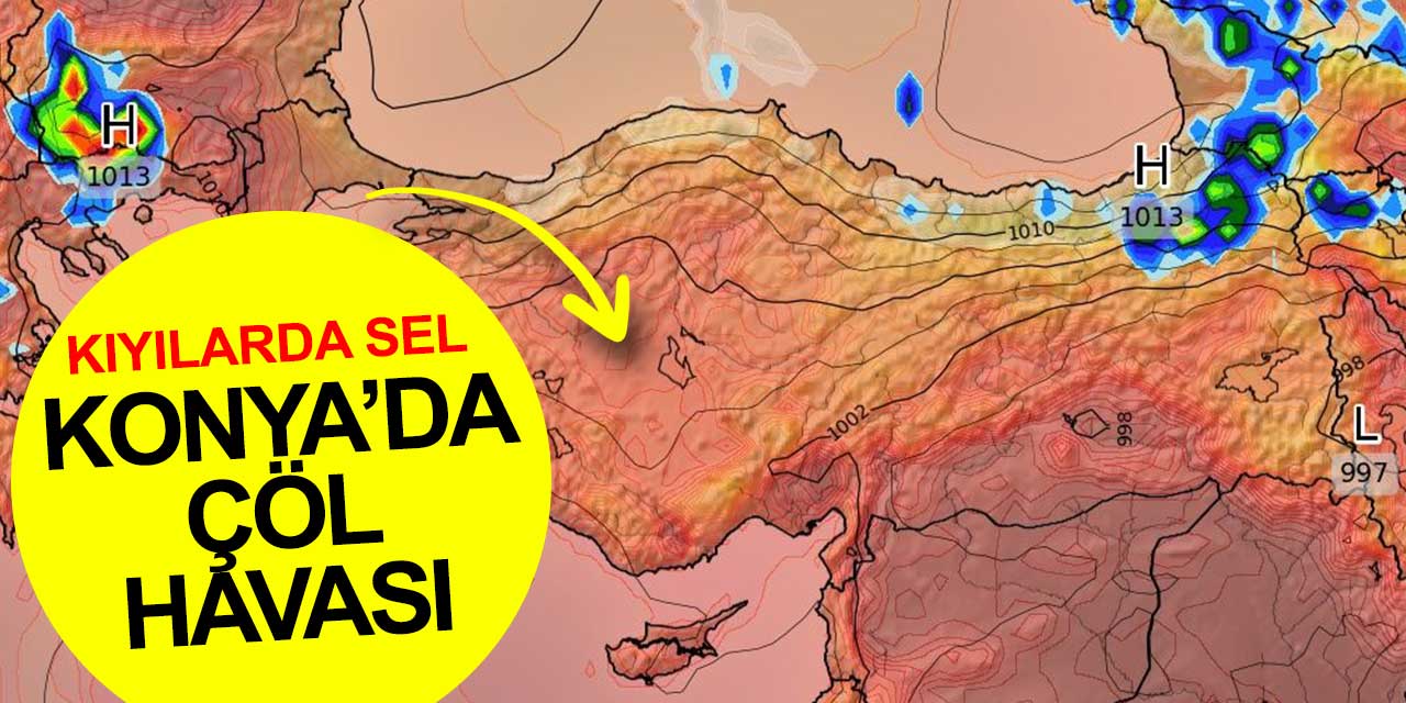 Kıyılarda sel Konya’da kurak hava