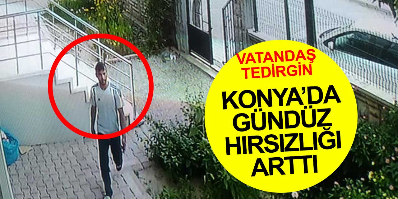 Konya’ya rahat yok! Her yerdeler! Tedirginlik sürüyor