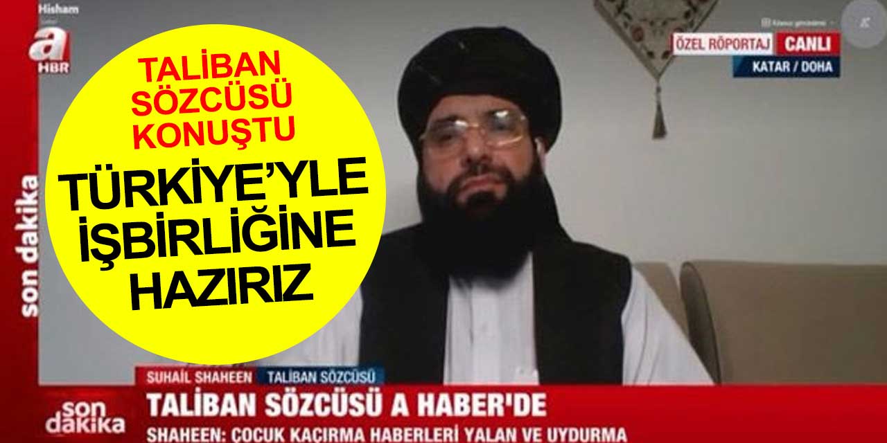 Taliban sözcüsü Türkiye'yle işbirliği yapmak istediklerini açıkladı