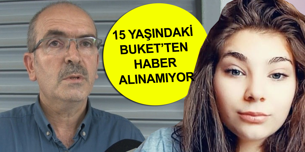 Anneannesine gitmek için evden çıkan 15 yaşındaki Buket Elif Akbaba kayıplara karıştı