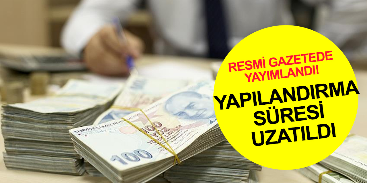 Son dakika! Yapılandırmada süre bir ay uzatıldı