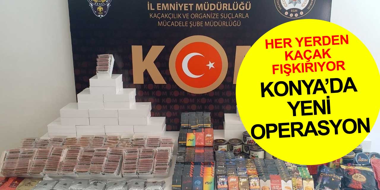 Konya’da kaçakçılara yeni operasyon