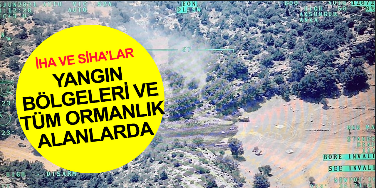 Ormanların takibi İHA ve SİHA’larla yapılıyor!