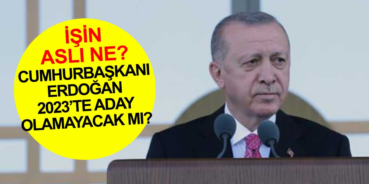 Cumhurbaşkanı Erdoğan 2023'te aday olamayacak mı? İşin aslı ne?