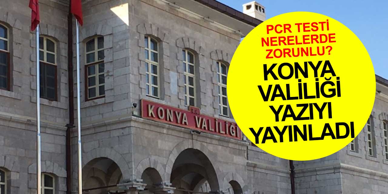 Konya Valiliği yeni kararı resmen yayınladı! PCR testi nerelerde istenecek?
