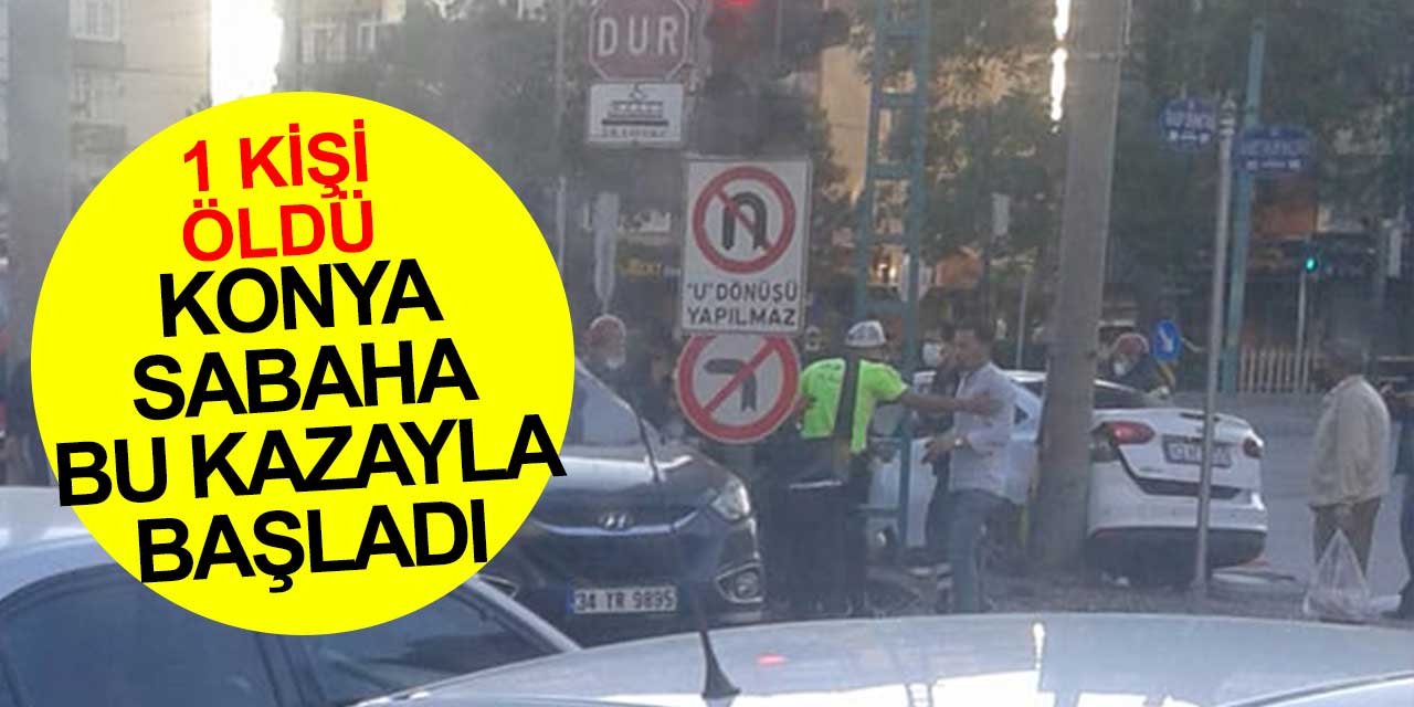 Konya'da şehrin göbeği Nalçacı'da trafik kazasında 1 kişi yaşamını yitirdi